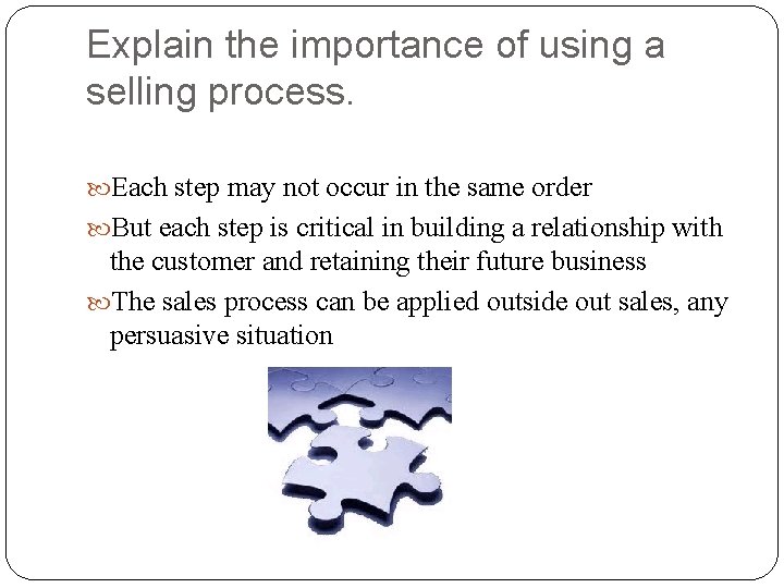 Explain the importance of using a selling process. Each step may not occur in