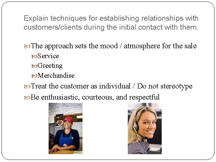 Explain techniques for establishing relationships with customers/clients during the initial contact with them. The