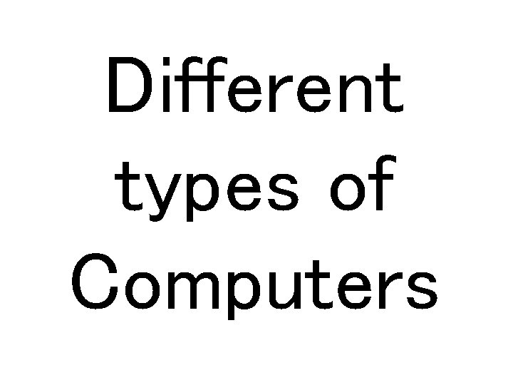 Different types of Computers 