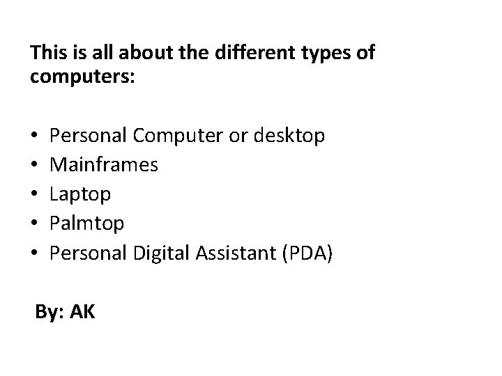 This is all about the different types of computers: • • • Personal Computer