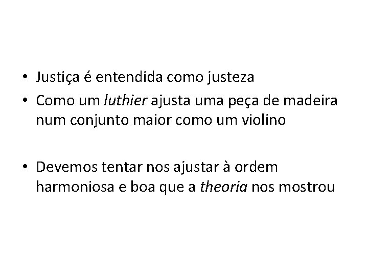  • Justiça é entendida como justeza • Como um luthier ajusta uma peça