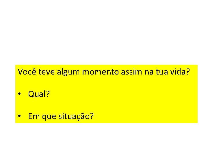 Você teve algum momento assim na tua vida? • Qual? • Em que situação? Você teve algum momento assim na tua vida? • Qual? • Em que situação?