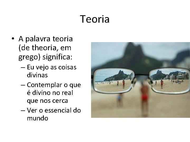 Teoria • A palavra teoria (de theoria, em grego) significa: – Eu vejo as