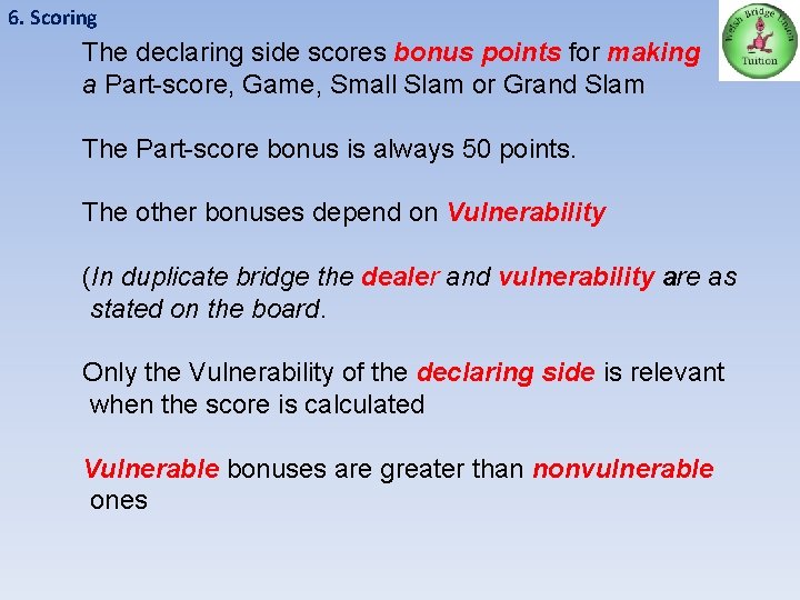 6. Scoring The declaring side scores bonus points for making a Part-score, Game, Small