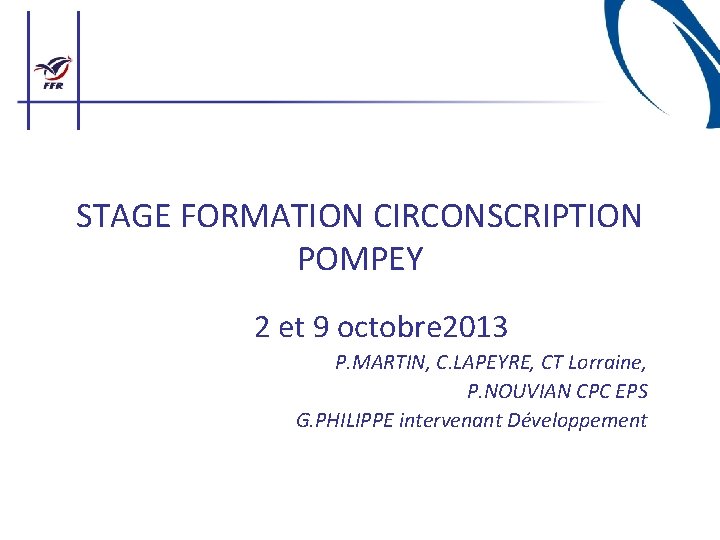 STAGE FORMATION CIRCONSCRIPTION POMPEY 2 et 9 octobre 2013 P. MARTIN, C. LAPEYRE, CT