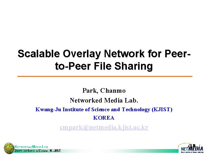 Scalable Overlay Network for Peerto-Peer File Sharing Park, Chanmo Networked Media Lab. Kwang-Ju Institute