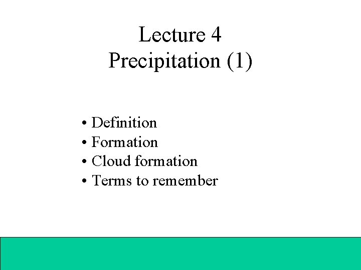 Lecture 4 Precipitation (1) • Definition • Formation • Cloud formation • Terms to