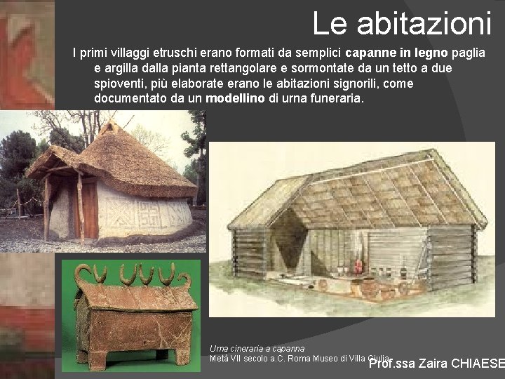 Le abitazioni I primi villaggi etruschi erano formati da semplici capanne in legno paglia