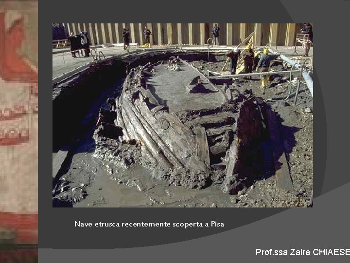 Nave etrusca recentemente scoperta a Pisa 3 Prof. ssa Zaira CHIAESE 
