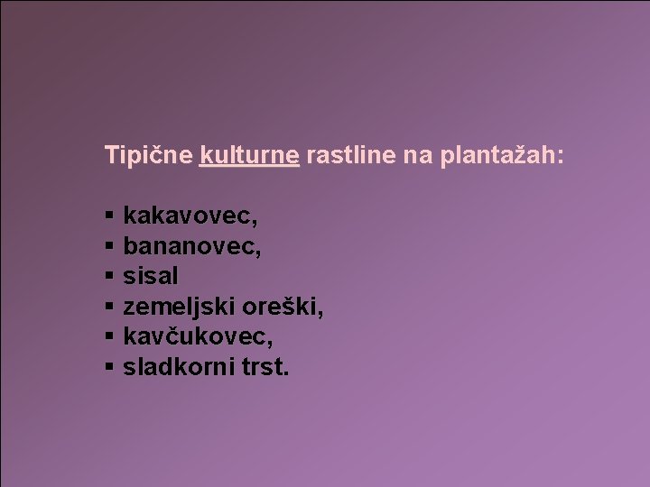 Tipične kulturne rastline na plantažah: § kakavovec, § bananovec, § sisal § zemeljski oreški,