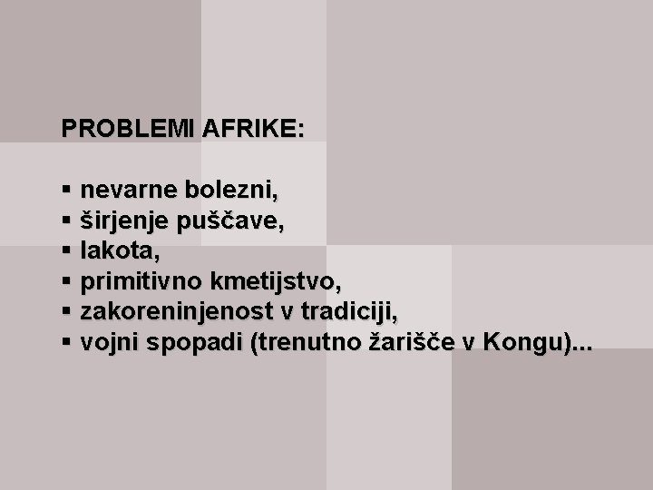PROBLEMI AFRIKE: § nevarne bolezni, § širjenje puščave, § lakota, § primitivno kmetijstvo, §