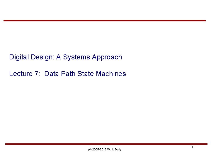 Digital Design: A Systems Approach Lecture 7: Data Path State Machines (c) 2005 -2012