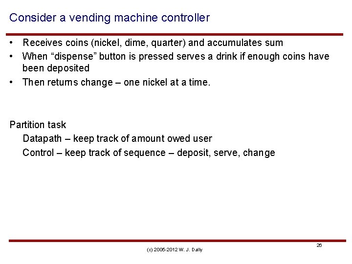 Consider a vending machine controller • Receives coins (nickel, dime, quarter) and accumulates sum