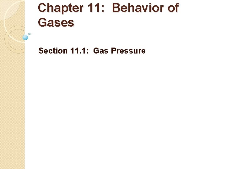Chapter 11: Behavior of Gases Section 11. 1: Gas Pressure 