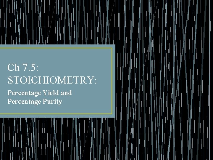 Ch 7. 5: STOICHIOMETRY: Percentage Yield and Percentage Purity 