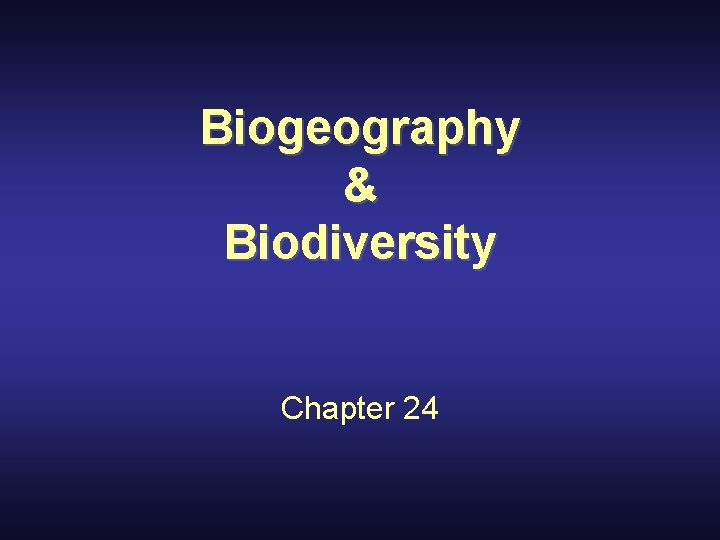 Biogeography & Biodiversity Chapter 24 