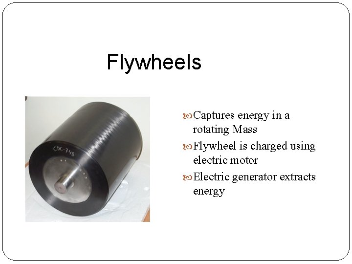 Flywheels Captures energy in a rotating Mass Flywheel is charged using electric motor Electric