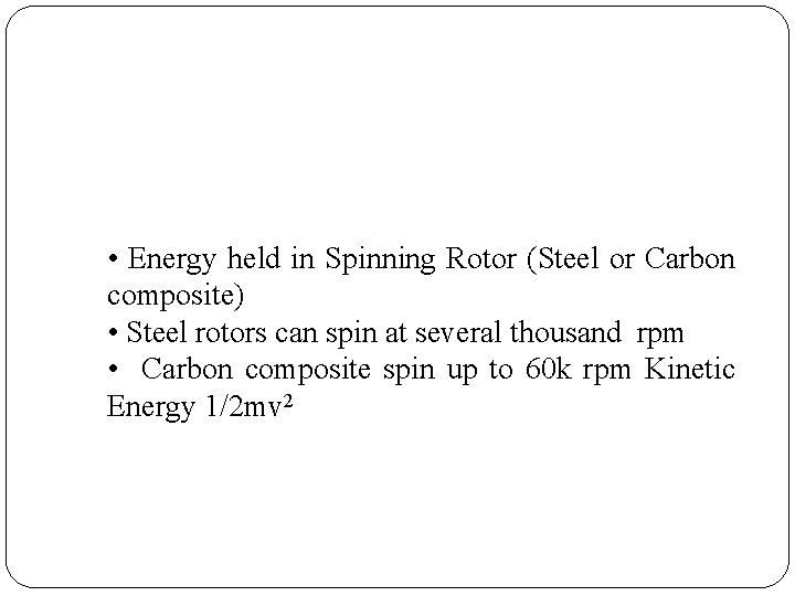  • Energy held in Spinning Rotor (Steel or Carbon composite) • Steel rotors