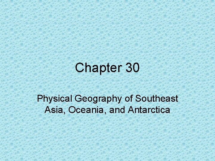 Chapter 30 Physical Geography of Southeast Asia, Oceania, and Antarctica 