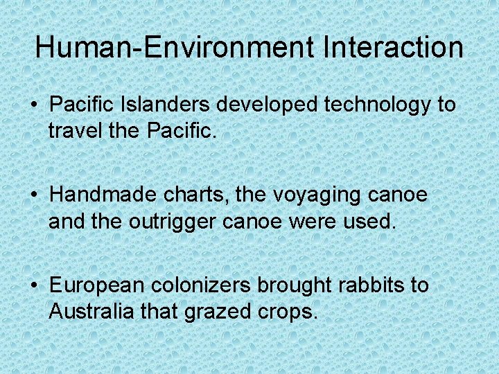 Human-Environment Interaction • Pacific Islanders developed technology to travel the Pacific. • Handmade charts,