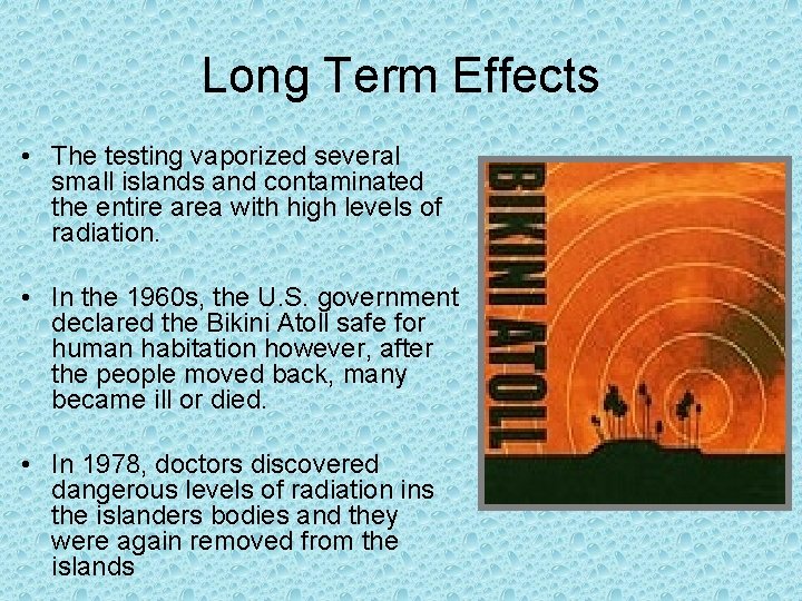 Long Term Effects • The testing vaporized several small islands and contaminated the entire