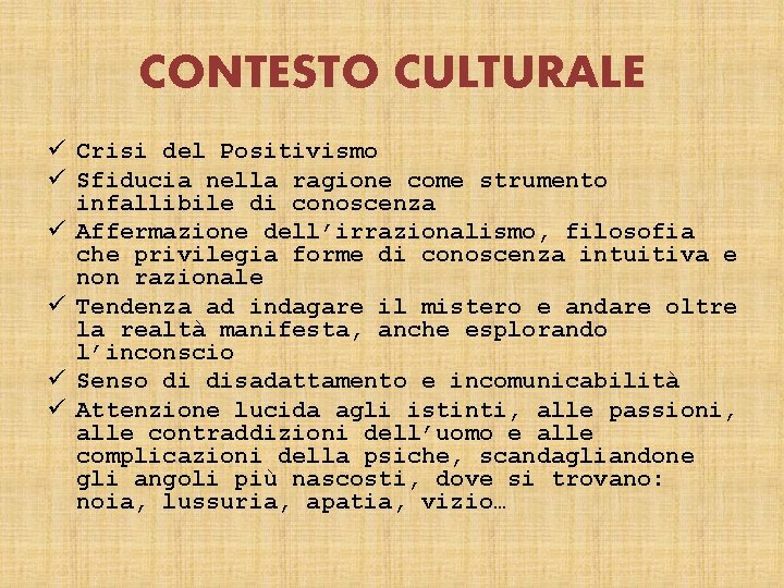 CONTESTO CULTURALE ü Crisi del Positivismo ü Sfiducia nella ragione come strumento infallibile di