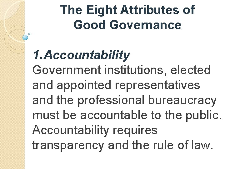 The Eight Attributes of Good Governance 1. Accountability Government institutions, elected and appointed representatives