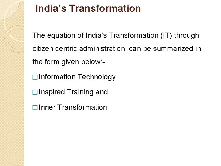 India’s Transformation The equation of India’s Transformation (IT) through citizen centric administration can be