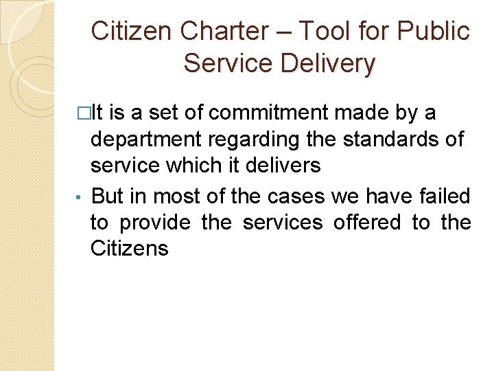 Citizen Charter – Tool for Public Service Delivery �It is a set of commitment