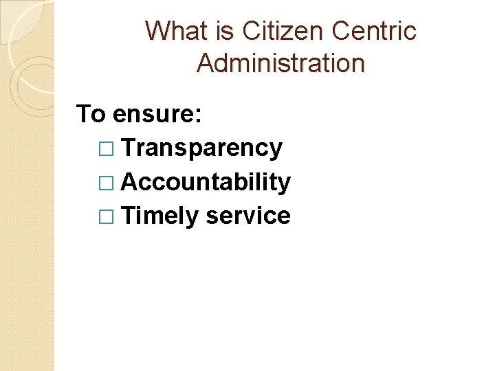 What is Citizen Centric Administration To ensure: � Transparency � Accountability � Timely service