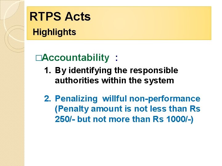 RTPS Acts Highlights �Accountability : 1. By identifying the responsible authorities within the system