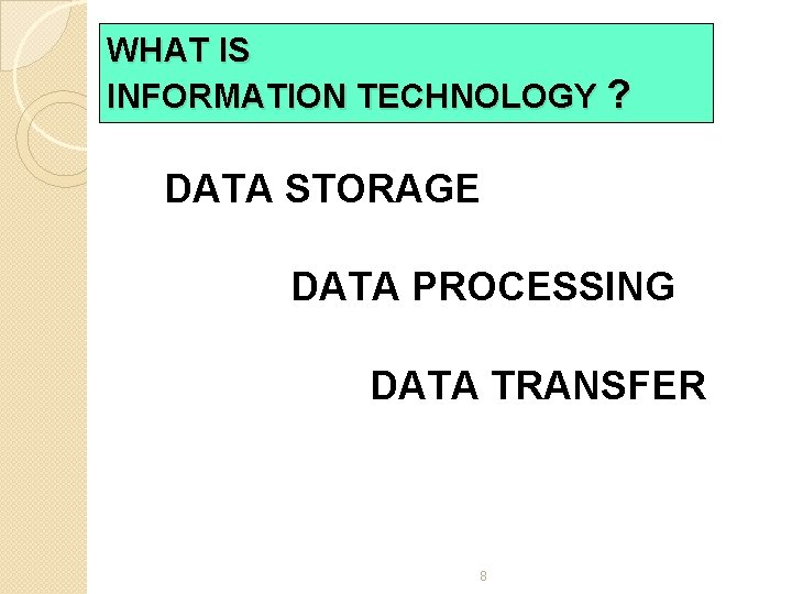 WHAT IS INFORMATION TECHNOLOGY ? DATA STORAGE DATA PROCESSING DATA TRANSFER 8 