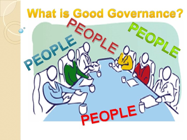 What is Good Governance? PE OP LE E L P O E P 