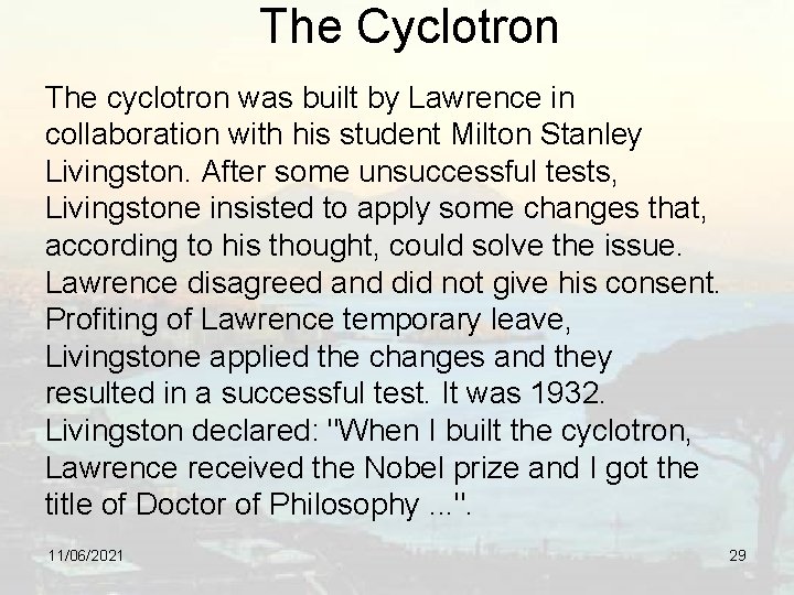 The Cyclotron The cyclotron was built by Lawrence in collaboration with his student Milton