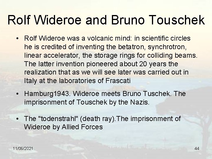 Rolf Wideroe and Bruno Touschek • Rolf Wideroe was a volcanic mind: in scientific