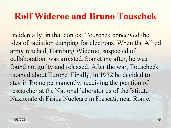 Rolf Wideroe and Bruno Touschek Incidentally, in that context Touschek conceived the idea of