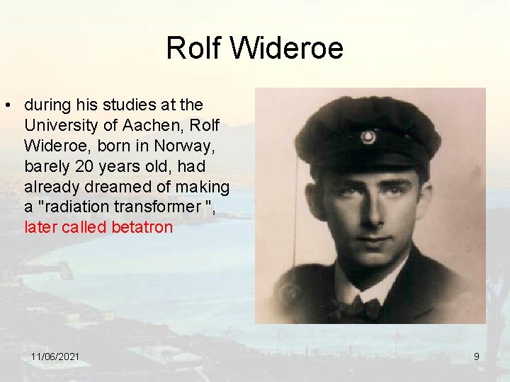 Rolf Wideroe • during his studies at the University of Aachen, Rolf Wideroe, born