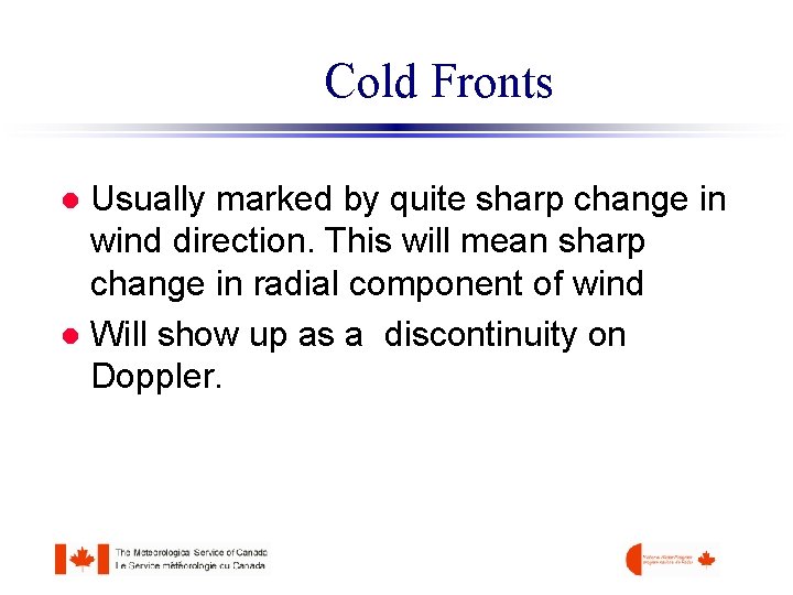 Cold Fronts Usually marked by quite sharp change in wind direction. This will mean