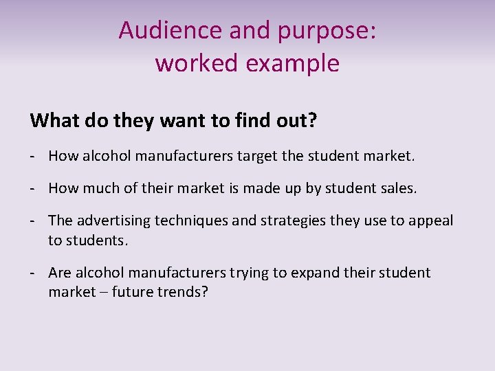 Audience and purpose: worked example What do they want to find out? - How