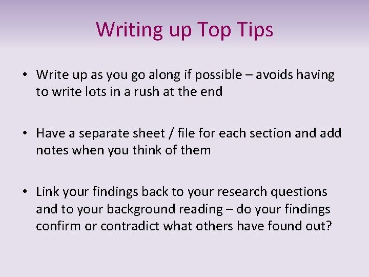 Writing up Top Tips • Write up as you go along if possible –