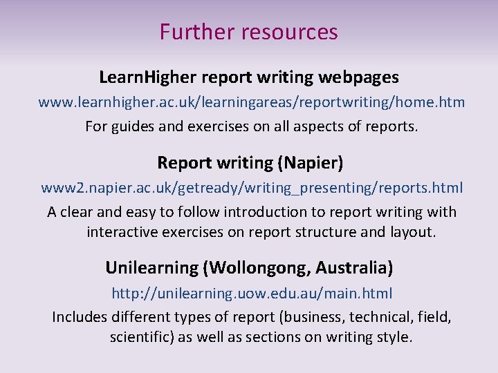 Further resources Learn. Higher report writing webpages www. learnhigher. ac. uk/learningareas/reportwriting/home. htm For guides