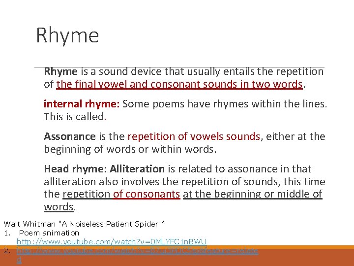 Rhyme is a sound device that usually entails the repetition of the final vowel
