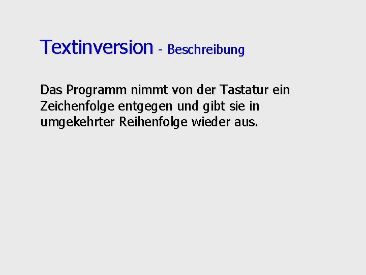 Textinversion - Beschreibung Das Programm nimmt von der Tastatur ein Zeichenfolge entgegen und gibt