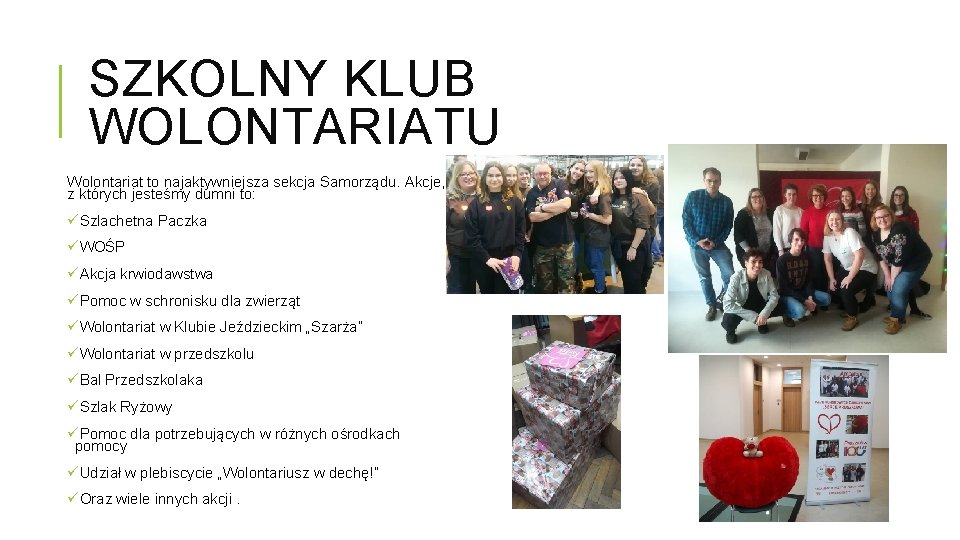 SZKOLNY KLUB WOLONTARIATU Wolontariat to najaktywniejsza sekcja Samorządu. Akcje, z których jesteśmy dumni to: