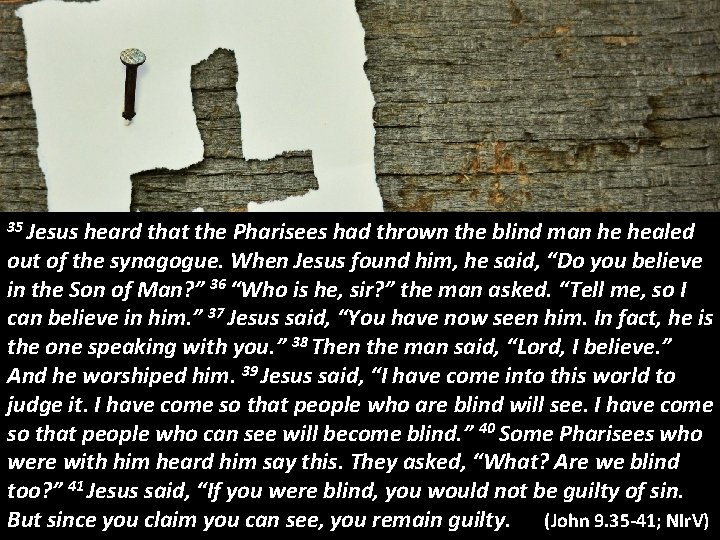 35 Jesus heard that the Pharisees had thrown the blind man he healed out