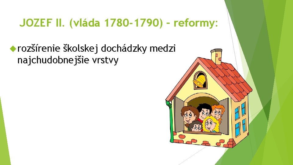JOZEF II. (vláda 1780 -1790) – reformy: rozšírenie školskej dochádzky medzi najchudobnejšie vrstvy 