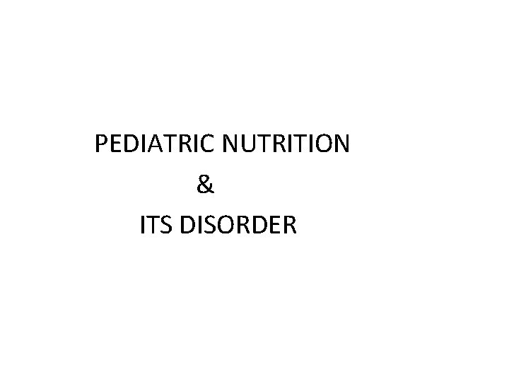 PEDIATRIC NUTRITION & ITS DISORDER 