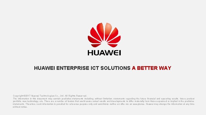 HUAWEI ENTERPRISE ICT SOLUTIONS A BETTER WAY Copyright© 2017 Huawei Technologies Co. , Ltd.