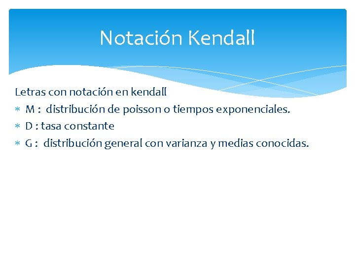 Notación Kendall Letras con notación en kendall M : distribución de poisson o tiempos