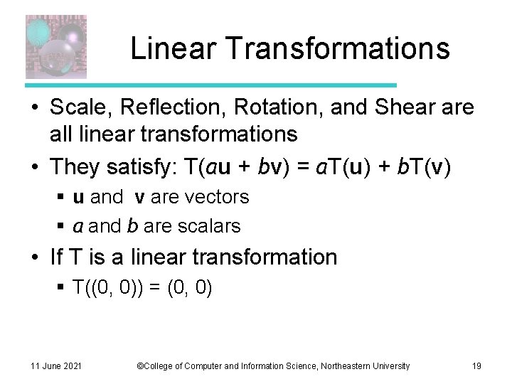 Linear Transformations • Scale, Reflection, Rotation, and Shear are all linear transformations • They